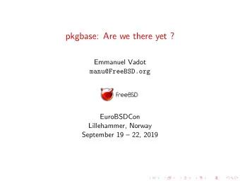 pkgbase: Are we there yet ?  Emmanuel Vadot  manu@FreeBSD.org  EuroBSDCon  Lillehammer, Norway