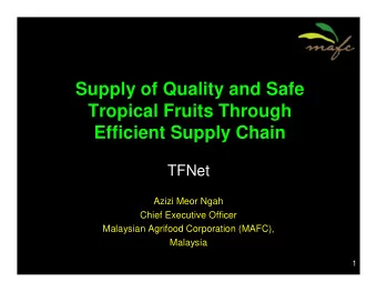 Supply of Quality and Safe  Tropical Fruits Through  Efficient Supply Chain  TFNet  Azizi Meor Ngah