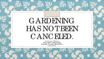 GARDE  NI  NG  HAS NOT  BE  E  N  CANCE  L  E  D.  C a the rine  Wissne r  Unive rsity o f Wyo m