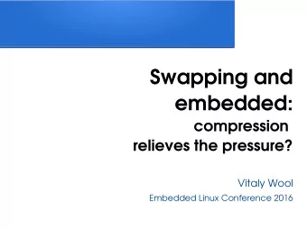 Swapping and  embedded:  compression  relieves the pressure?  Vitaly Wool  Embedded Linux