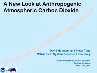 A New Look at Anthropogenic  Atmospheric Carbon Dioxide  David Hofmann and Pieter Tans  NOAA Earth