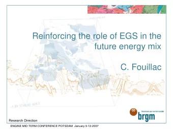 Reinforcing the role of EGS in the  future energy mix  C. Fouillac  Research Direction  ENGINE MID
