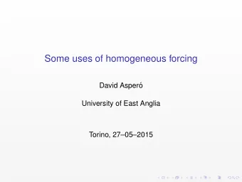 Some uses of homogeneous forcing  David Asper  o  University of East Anglia  Torino,