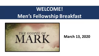 WELCOME!  Mens Fellowship Breakfast  March 13, 2020  Messa  Me  ssage and Stru  ructure of Ma