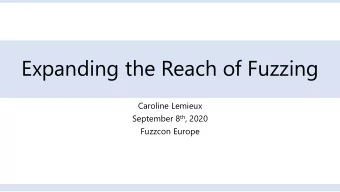 Expanding the Reach of Fuzzing  Caroline Lemieux September 8 th , 2020  Fuzzcon Europe