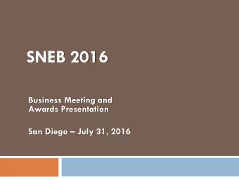 SNEB 2016  Business Meeting and  Awards Presentation San Diego  July 31, 2016 WELCOME AND