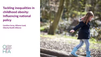 Tackling inequalities in  childhood obesity:  Influencing national  policy  Caroline Cerny,