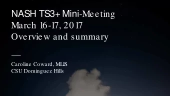 NASH TS3+ Mini -Meeting  March 1  6-1  7, 201  7  Overview and summary  Caroline Coward, MLIS  CSU