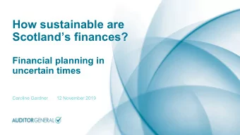 How sustainable are  Scotlands finances?  Financial planning in  uncertain times  Caroline