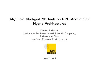 Algebraic Multigrid Methods on GPU-Accelerated  Hybrid Architectures  Manfred Liebmann  Institute