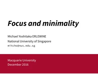Focus and minimality  Michael Yoshitaka ERLEWINE  National University of Singapore
