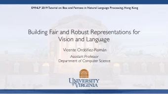Building Fair and Robust Representations for  Vision and Language  Vicente Ordez-Romn