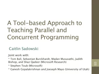 A Tool-based Approach to  Teaching Parallel and  Concurrent Programming Caitlin Sadowski  Joint