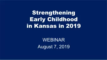 Strengthening  Early Childhood  in Kansas in 2019  WEBINAR  August 7, 2019  Statewide Needs
