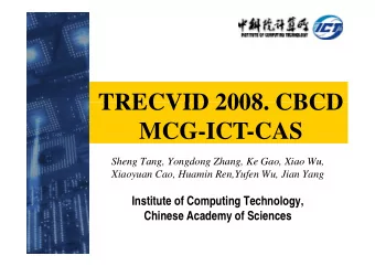 TRECVID 2008 CBCD  TRECVID 2008. CBCD  MCG-ICT-CAS  MCG-ICT-CAS  Sheng Tang Yongdong Zhang Ke Gao