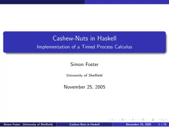Cashew-Nuts in Haskell  Implementation of a Timed Process Calculus  Simon Foster  University of