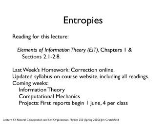 Entropies  Reading for this lecture: Elements of Information Theory (EIT) , Chapters 1 &amp;