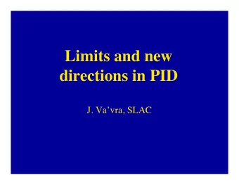 Limits and new  directions in PID  J. Vavra, SLAC  Reach of the present PID techniques  TRD e