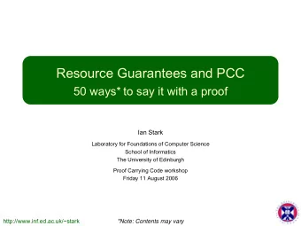 Resource Guarantees and PCC  50 ways* to say it with a proof  Ian Stark  Laboratory for Foundations