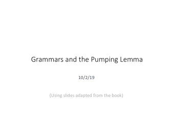Grammars and the Pumping Lemma  10/2/19  (Using slides adapted from the book)  Administrivia  No