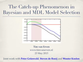 The Catch-up Phenomenon in  Bayesian and MDL Model Selection  Tim van Erven  www.timvanerven.nl  23