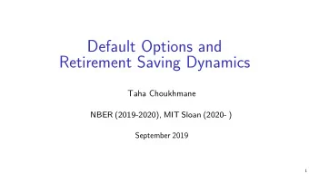 Default Options and  Retirement Saving Dynamics Taha   Choukhmane NBER  (2019-2020),  MIT