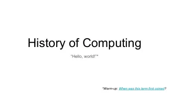 History of Computing  Hello, world!*  *Warm-up: When was this term first coined?  Welcome to