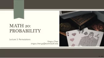 MATH 20:  PROBABILITY  Lecture  3:  Permutations  Xingru Chen  xingru.chen.gr@dartmouth.edu  XC