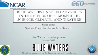 BLUE WATERS ENABLED ADVANCES  IN THE FIELDS OF ATMOSPHERIC  SCIENCE, CLIMATE, AND WEATHER  Susan