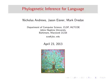 Phylogenetic Inference for Language  Nicholas Andrews, Jason Eisner, Mark Dredze  Department of