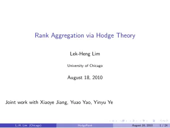 Rank Aggregation via Hodge Theory  Lek-Heng Lim  University of Chicago  August 18, 2010  Joint work