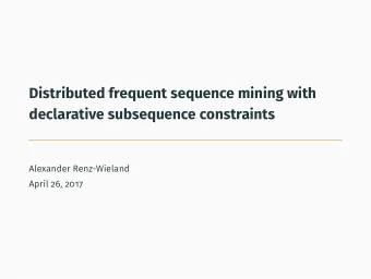 Distributed frequent sequence mining with  declarative subsequence constraints  Alexander