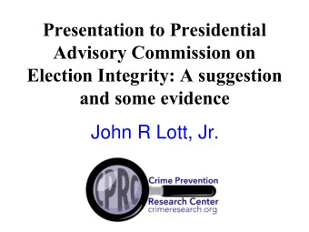 Advisory Commission on  Election Integrity: A suggestion  and some evidence  John R Lott, Jr.  How
