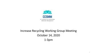 October 14, 2020  1-3pm  1  Increase Recycling Working Group  Welcome &amp; Introductions,