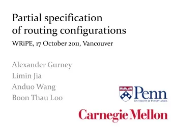 Partial specification  of routing configurations  WRiPE, 17 October 2011, Vancouver  Alexander