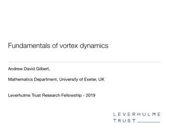 Fundamentals of vortex dynamics Andrew David Gilbert, Mathematics Department, University of Exeter,
