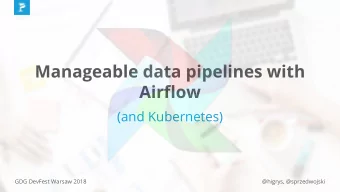 Manageable data pipelines with  Airflow  (and Kubernetes)  GDG DevFest Warsaw 2018  @higrys,