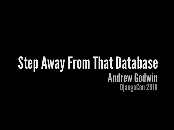 step away from that database