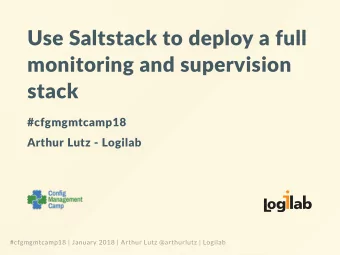 Use Saltstack to deploy a full  monitoring and supervision  stack  #cfgmgmtcamp18  Arthur Lutz