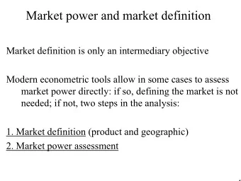 Market power and market definition  Market definition is only an intermediary objective  Modern