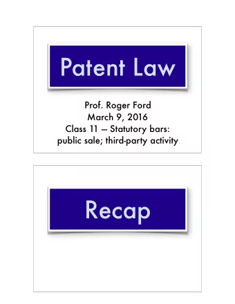 Patent Law  Prof. Roger Ford  March 9, 2016 Class 11  Statutory bars:   public sale;