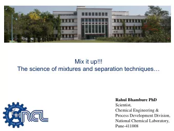 The science of mixtures and separation techniques  Rahul Bhambure PhD  Scientist,  Chemical