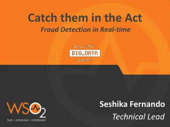 Catch them in the Act  Fraud Detection in Real-time  Seshika Fernando  Technical Lead  Fraud: A