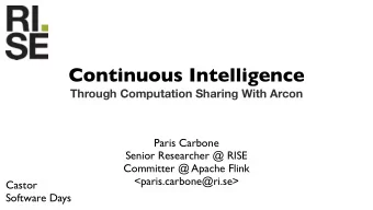 Continuous Intelligence  Through Computation Sharing With Arcon  Paris Carbone  Senior Researcher @