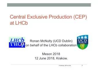 Central Exclusive Production (CEP) at LHCb  Ronan McNulty (UCD Dublin)  on behalf of the LHCb