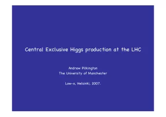 Central Exclusive Higgs production at the LHC  Andrew Pilkington  The University of Manchester