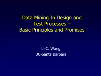 Data Mining In Design and Test Processes   Basic Principles and Promises  Li-C. Wang  UC-Santa