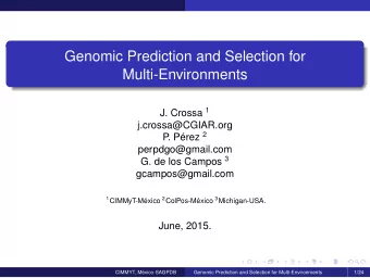 Genomic Prediction and Selection for  Multi-Environments J. Crossa 1  j.crossa@CGIAR.org . Prez 2