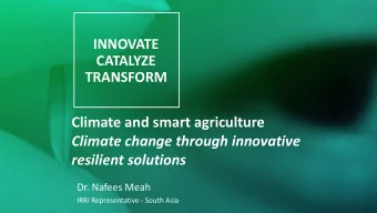 Climate and smart agriculture  Climate change through innovative resilient solutions  Dr. Nafees