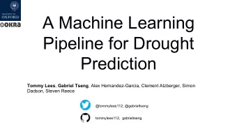 A Machine Learning  Pipeline for Drought  Prediction Tommy Lees , Gabriel Tseng , Alex